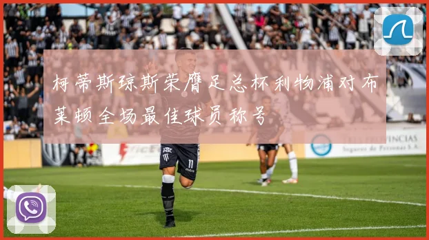 柯蒂斯琼斯荣膺足总杯利物浦对布莱顿全场最佳球员称号