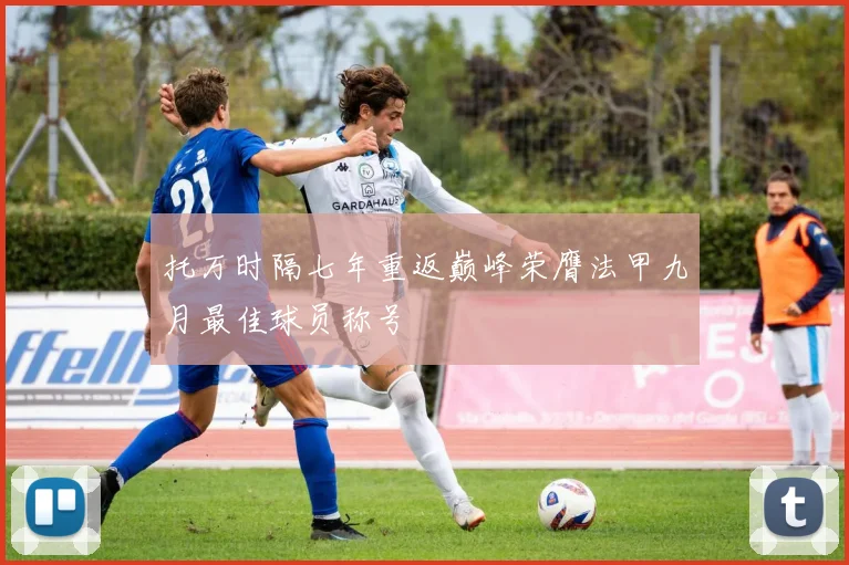 托万时隔七年重返巅峰荣膺法甲九月最佳球员称号