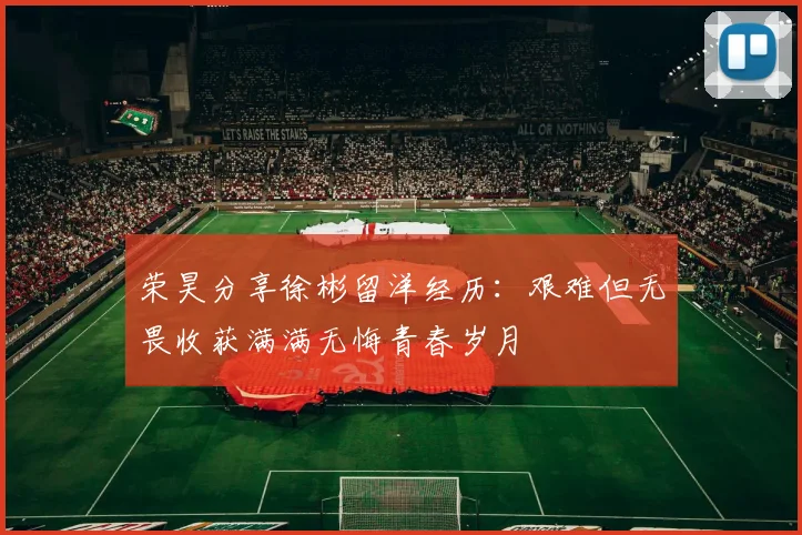 荣昊分享徐彬留洋经历：艰难但无畏收获满满无悔青春岁月