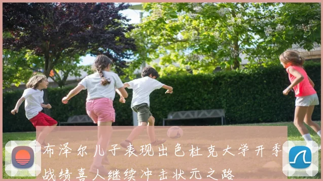 布泽尔儿子表现出色杜克大学开季战绩喜人继续冲击状元之路