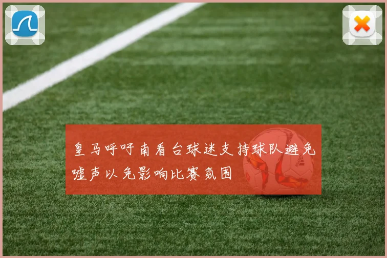 皇马呼吁南看台球迷支持球队避免嘘声以免影响比赛氛围