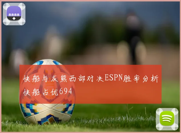 快船与灰熊西部对决ESPN胜率分析快船占优694