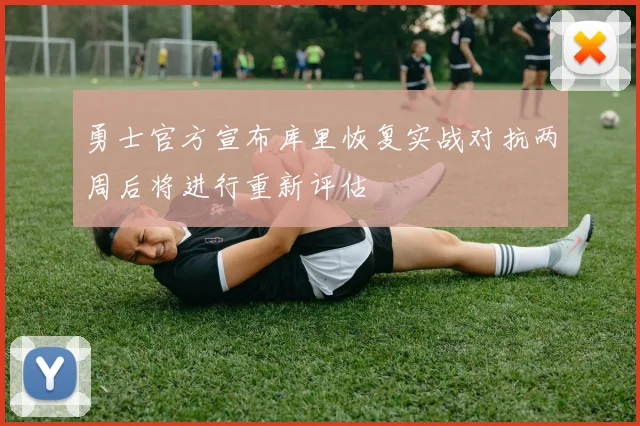 勇士官方宣布库里恢复实战对抗两周后将进行重新评估